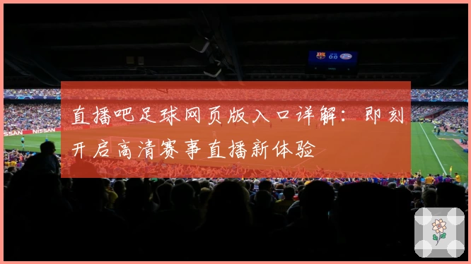 直播吧足球网页版入口详解：即刻开启高清赛事直播新体验