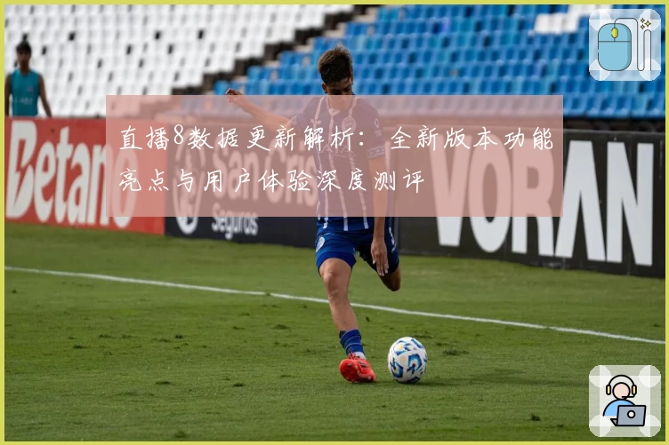 直播8数据更新解析：全新版本功能亮点与用户体验深度测评