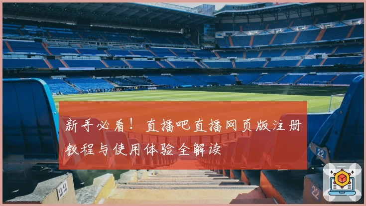 新手必看！直播吧直播网页版注册教程与使用体验全解读