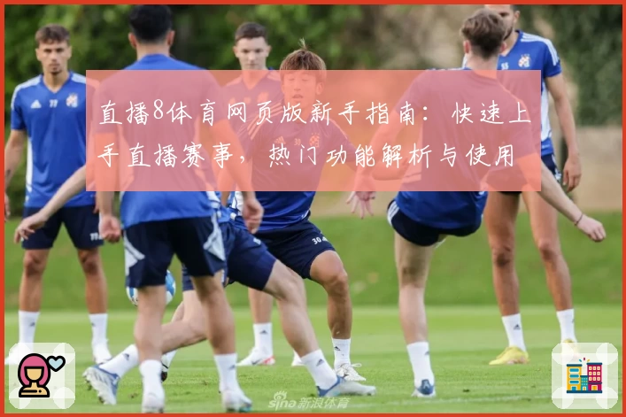 直播8体育网页版新手指南：快速上手直播赛事，热门功能解析与使用教程